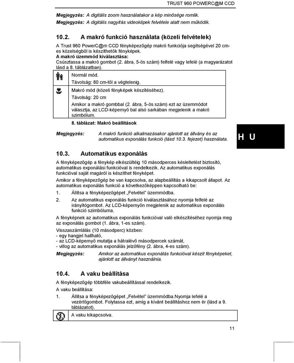 A makró üzemmód kiválasztása: Csúsztassa a makró gombot (2. ábra, 5-ös szám) felfelé vagy lefelé (a magyarázatot lásd a 8. táblázatban). Normál mód. Távolság: 80 cm-től a végtelenig.