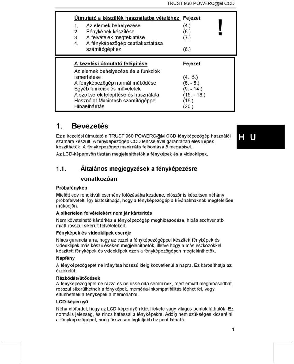 Bevezetés Ez a kezelési útmutató a TRUST 960 POWERC@M CCD fényképezőgép használói számára készült. A fényképezőgép CCD lencséjével garantáltan éles képek készíthetők.