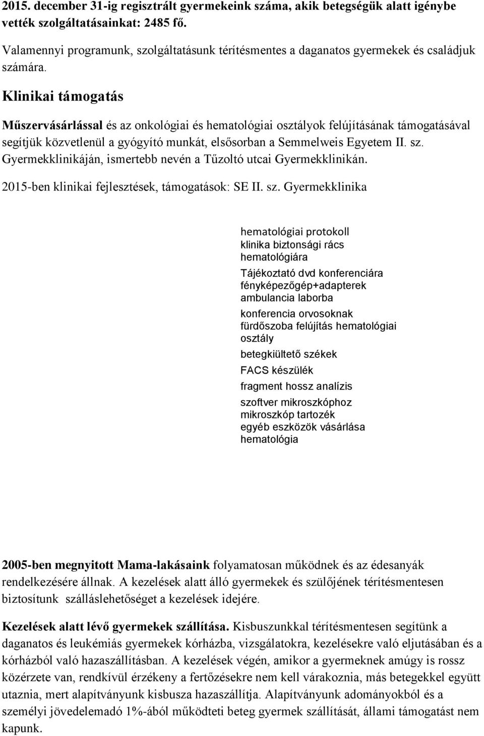 Klinikai támogatás Műszervásárlással és az onkológiai és hematológiai osztályok felújításának támogatásával segítjük közvetlenül a gyógyító munkát, elsősorban a Semmelweis Egyetem II. sz.