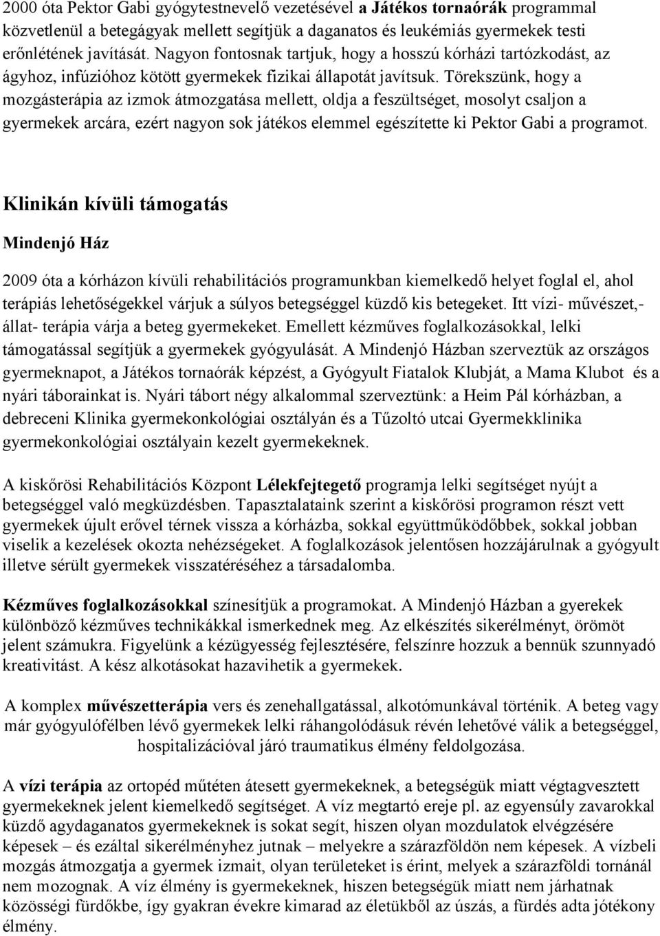 Törekszünk, hogy a mozgásterápia az izmok átmozgatása mellett, oldja a feszültséget, mosolyt csaljon a gyermekek arcára, ezért nagyon sok játékos elemmel egészítette ki Pektor Gabi a programot.