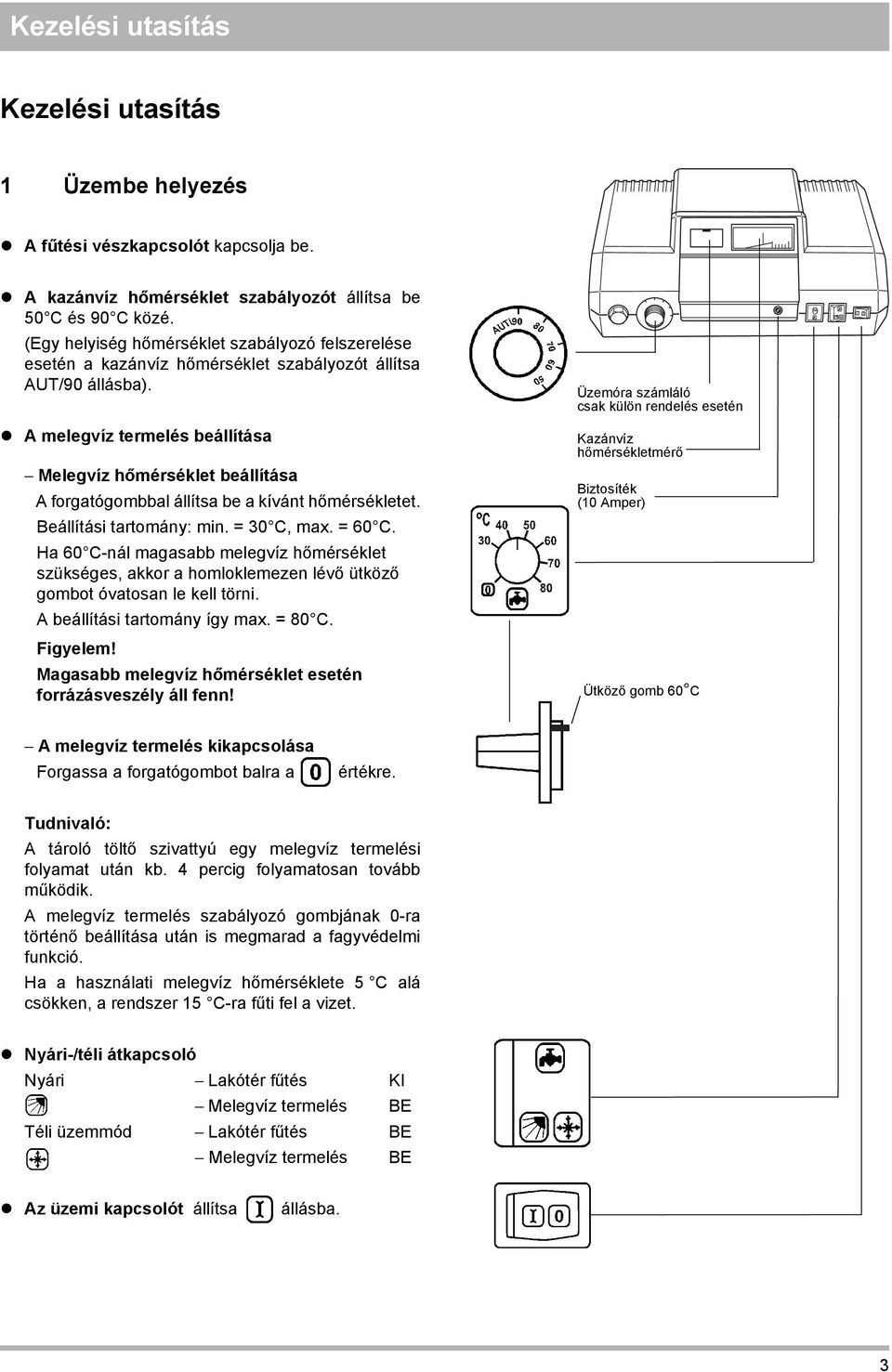 ! A melegvíz termelés beállítása Melegvíz hőmérséklet beállítása A forgatógombbal állítsa be a kívánt hőmérsékletet. Beállítási tartomány: min. = 30 C, max. = 60 C.