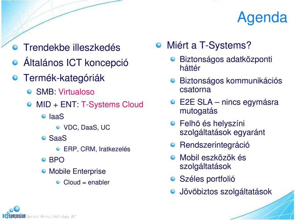 Biztonságos adatközponti háttér Biztonságos kommunikációs csatorna E2E SLA nincs egymásra mutogatás Felhő és