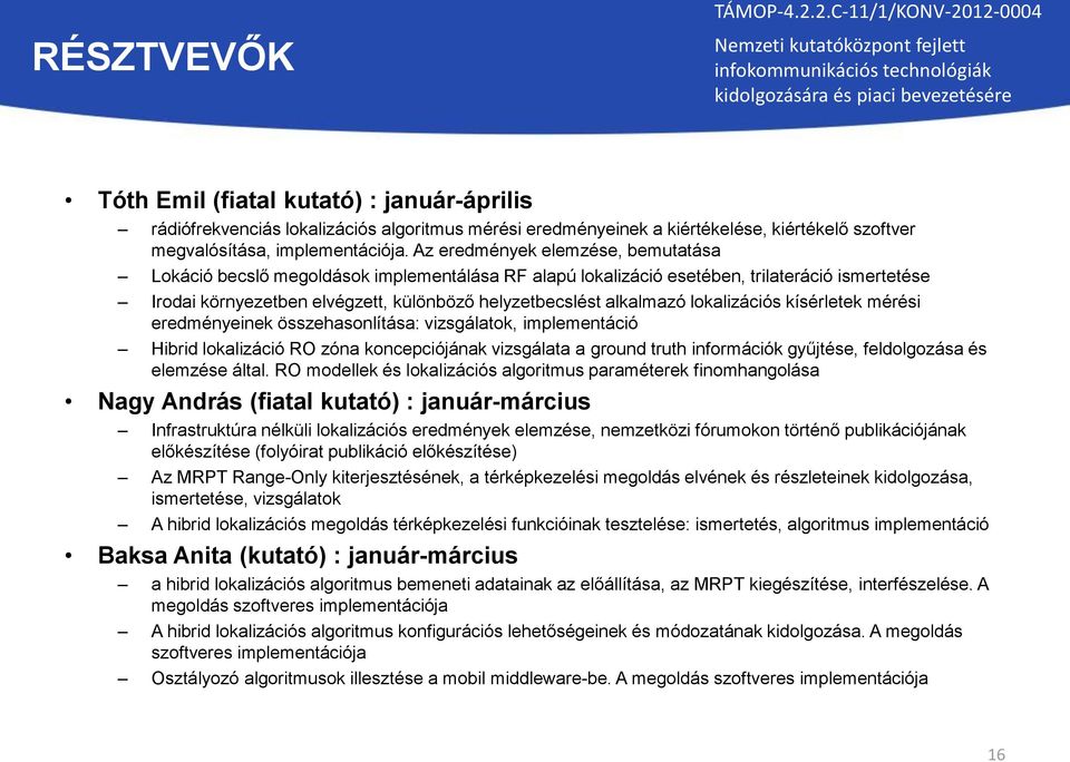 lokalizációs kísérletek mérési eredményeinek összehasonlítása: vizsgálatok, implementáció Hibrid lokalizáció RO zóna koncepciójának vizsgálata a ground truth információk gyűjtése, feldolgozása és