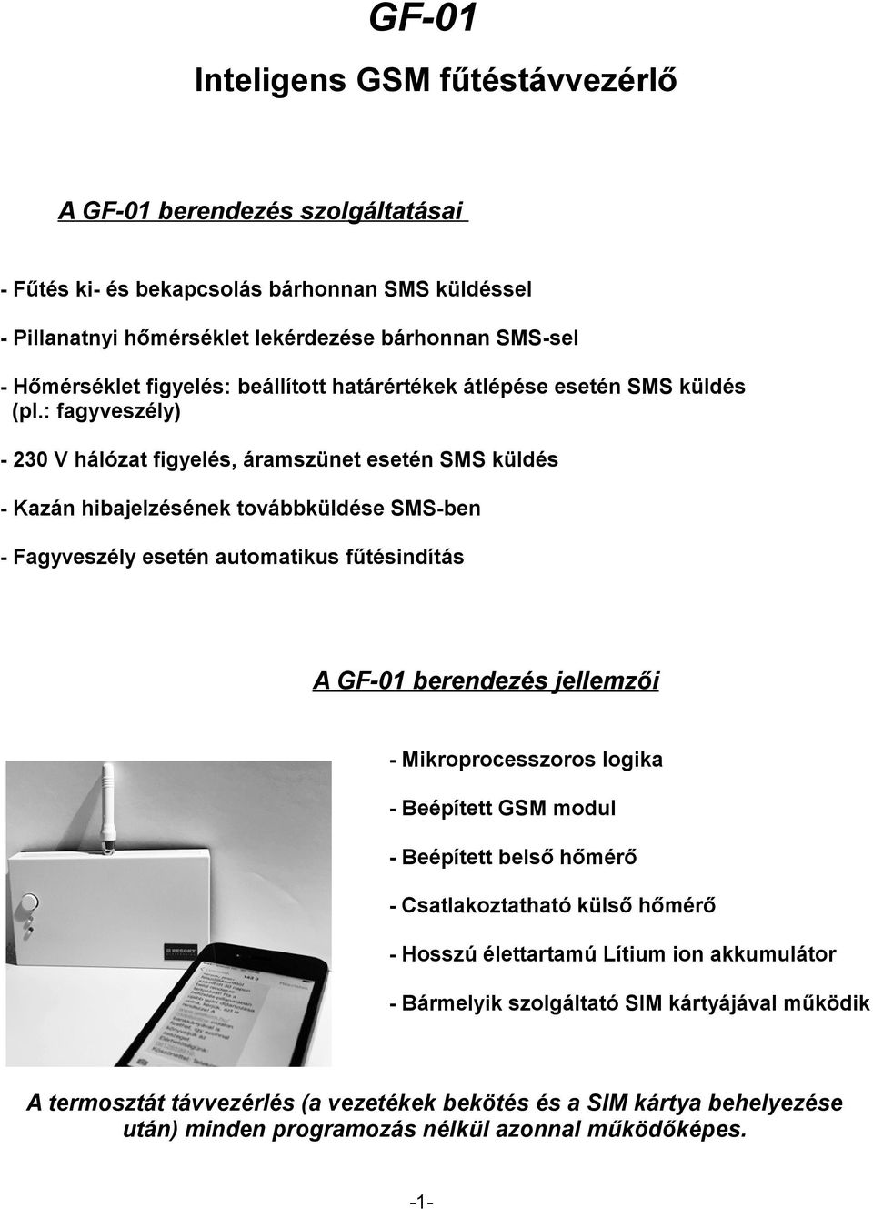 : fagyveszély) - 230 V hálózat figyelés, áramszünet esetén SMS küldés - Kazán hibajelzésének továbbküldése SMS-ben - Fagyveszély esetén automatikus fűtésindítás A GF-01 berendezés jellemzői -