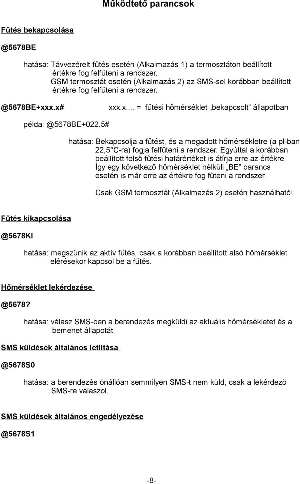 5# hatása: Bekapcsolja a fűtést, és a megadott hőmérsékletre (a pl-ban 22,5 C-ra) fogja felfűteni a rendszer. Egyúttal a korábban beállított felső fűtési határértéket is átírja erre az értékre.