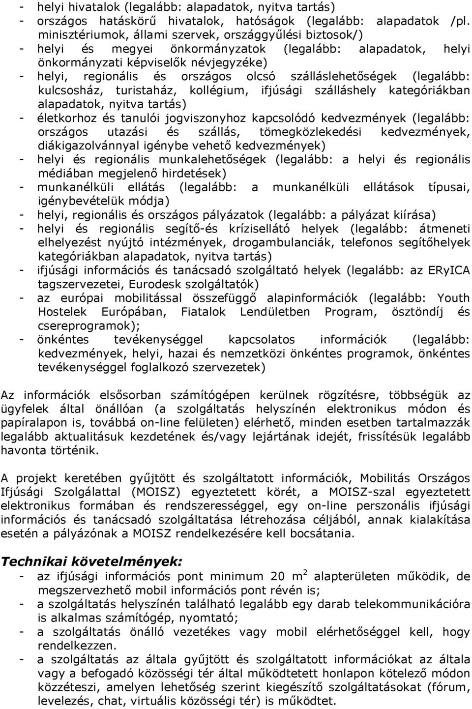 szálláslehetıségek (legalább: kulcsosház, turistaház, kollégium, ifjúsági szálláshely kategóriákban alapadatok, nyitva tartás) - életkorhoz és tanulói jogviszonyhoz kapcsolódó kedvezmények (legalább: