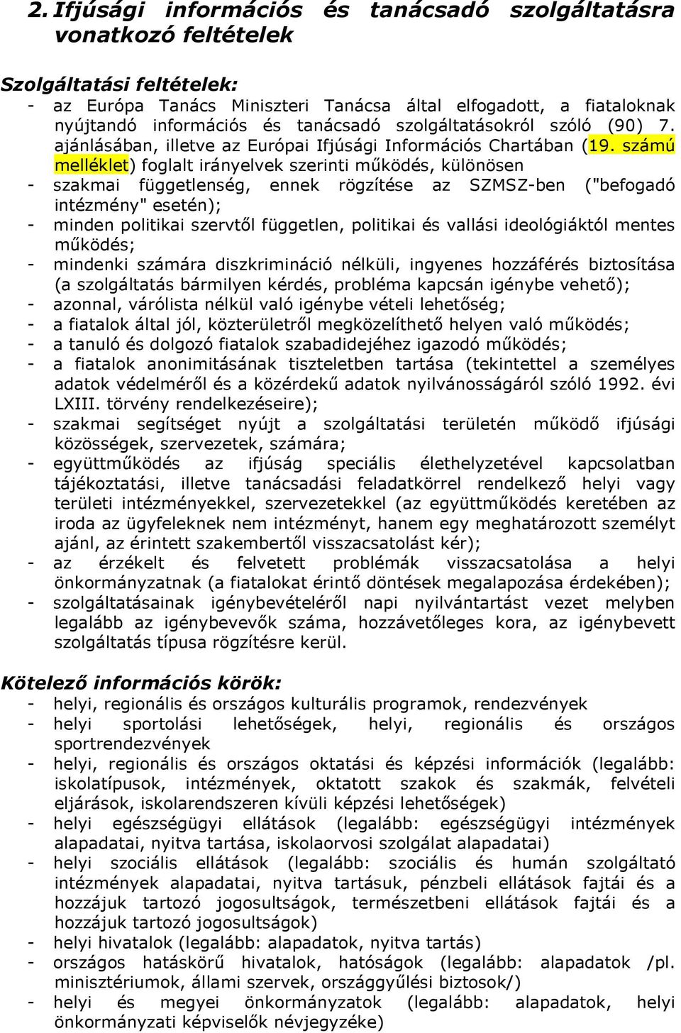 számú melléklet) foglalt irányelvek szerinti mőködés, különösen - szakmai függetlenség, ennek rögzítése az SZMSZ-ben ("befogadó intézmény" esetén); - minden politikai szervtıl független, politikai és