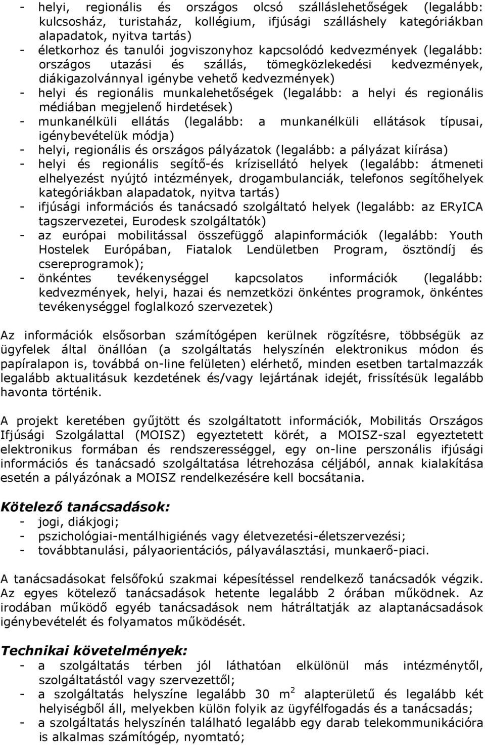 (legalább: a helyi és regionális médiában megjelenı hirdetések) - munkanélküli ellátás (legalább: a munkanélküli ellátások típusai, igénybevételük módja) - helyi, regionális és országos pályázatok