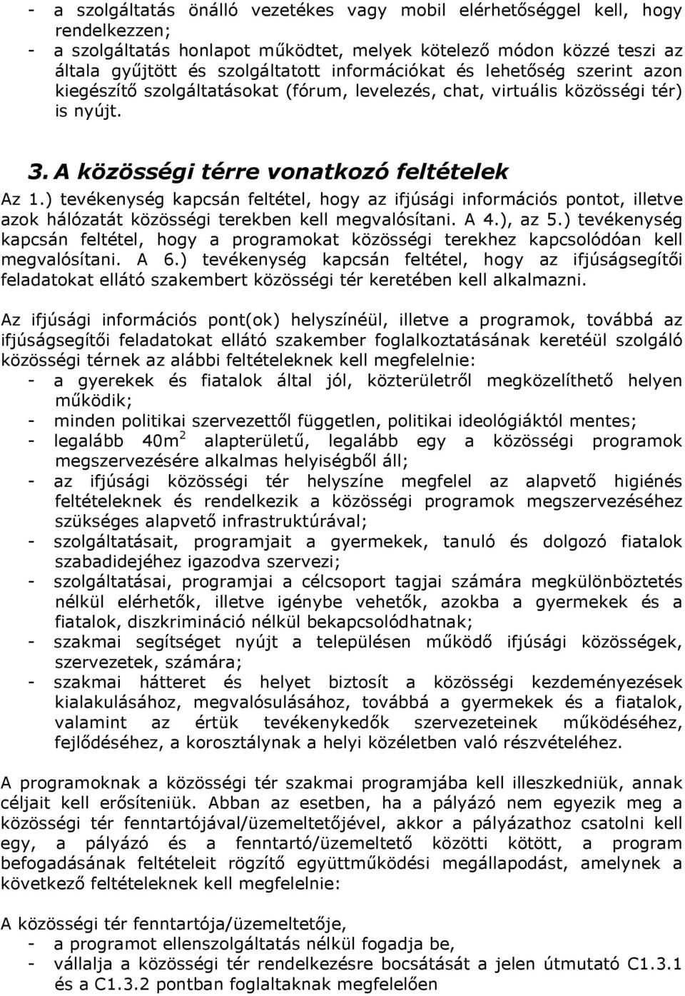 ) tevékenység kapcsán feltétel, hogy az ifjúsági információs pontot, illetve azok hálózatát közösségi terekben kell megvalósítani. A 4.), az 5.