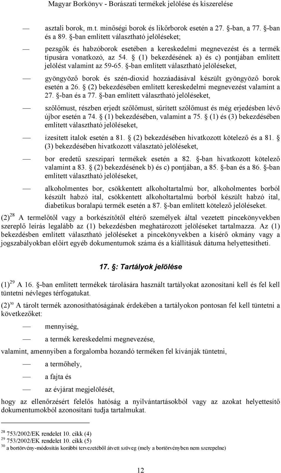 (1) bekezdésének a) és c) pontjában említett jelölést valamint az 59-65. -ban említett választható jelöléseket, gyöngyöző borok és szén-dioxid hozzáadásával készült gyöngyöző borok esetén a 26.