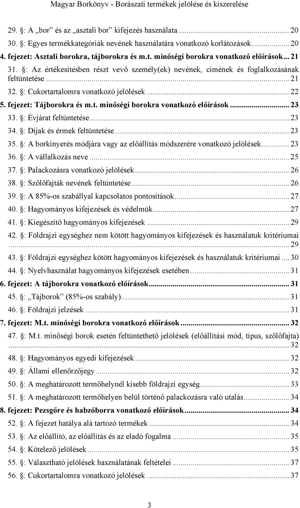 .. 23 33. : Évjárat feltüntetése... 23 34. : Díjak és érmek feltüntetése... 23 35. : A borkinyerés módjára vagy az előállítás módszerére vonatkozó jelölések... 23 36. : A vállalkozás neve... 25 37.