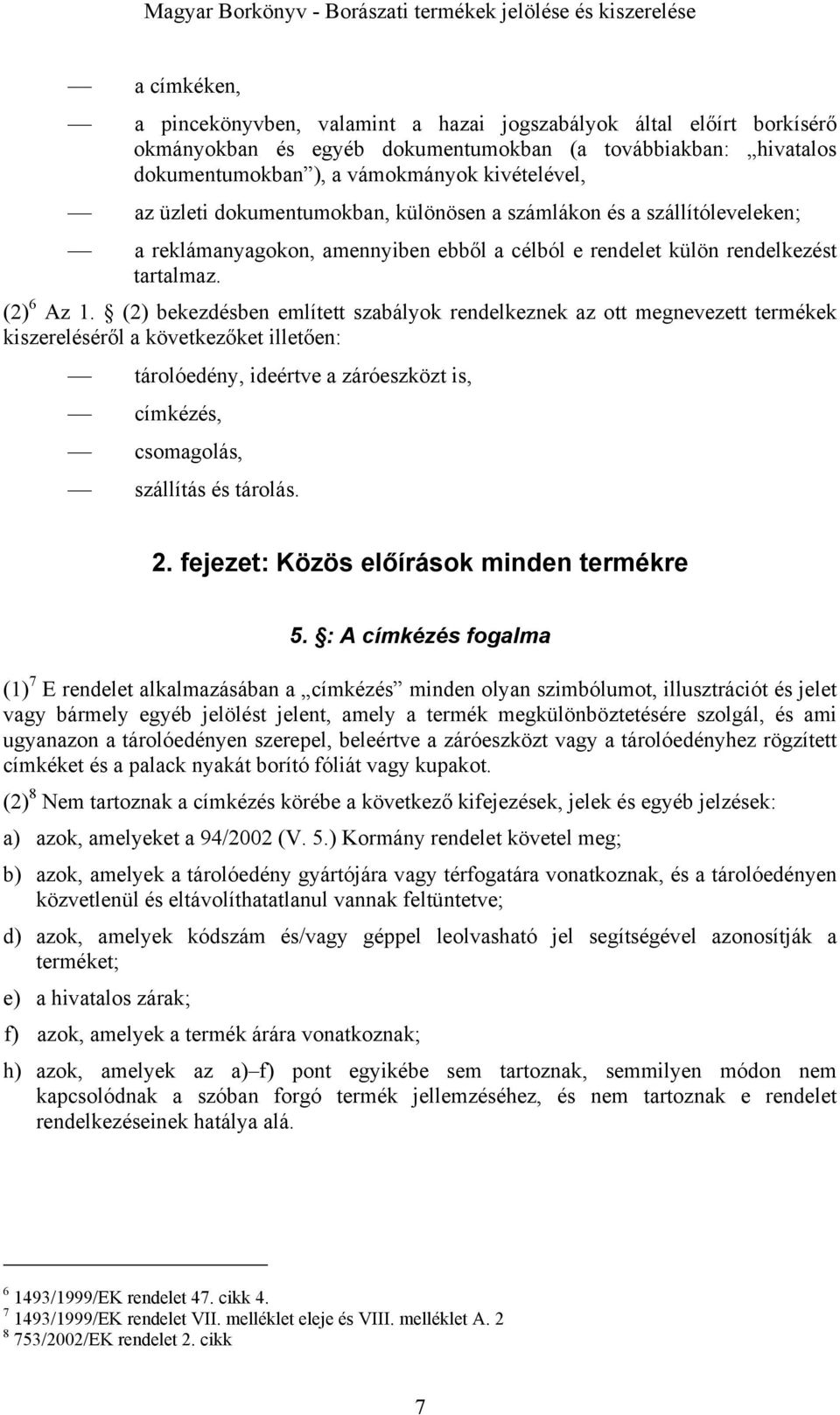 (2) bekezdésben említett szabályok rendelkeznek az ott megnevezett termékek kiszereléséről a következőket illetően: tárolóedény, ideértve a záróeszközt is, címkézés, csomagolás, szállítás és tárolás.