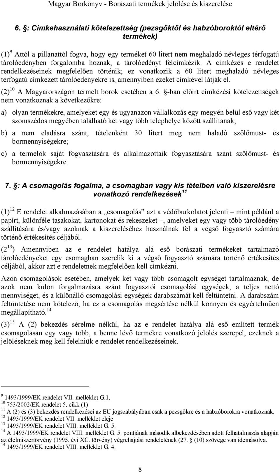 A címkézés e rendelet rendelkezéseinek megfelelően történik; ez vonatkozik a 60 litert meghaladó névleges térfogatú címkézett tárolóedényekre is, amennyiben ezeket címkével látják el.