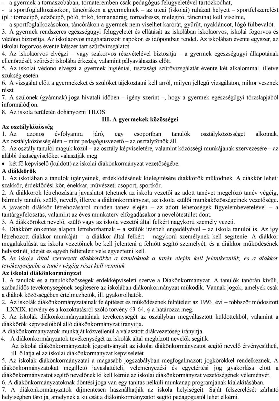 fülbevalót. 3. A gyermek rendszeres egészségügyi felügyeletét és ellátását az iskolában iskolaorvos, iskolai fogorvos és védőnő biztosítja. Az iskolaorvos meghatározott napokon és időpontban rendel.