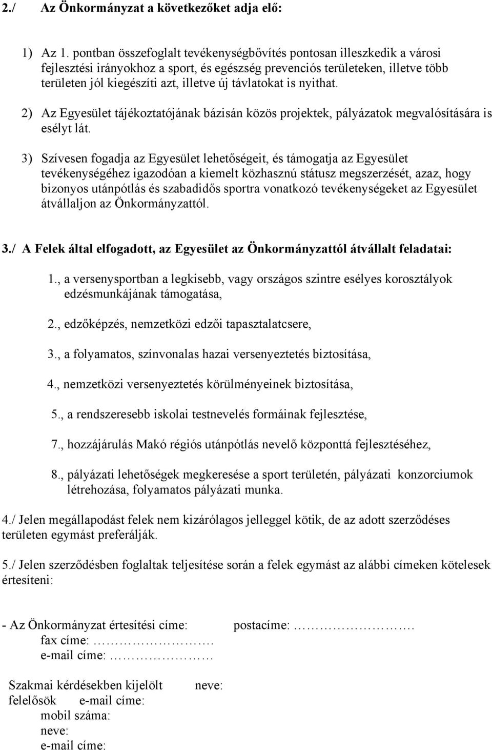 távlatokat is nyithat. 2) Az Egyesület tájékoztatójának bázisán közös projektek, pályázatok megvalósítására is esélyt lát.