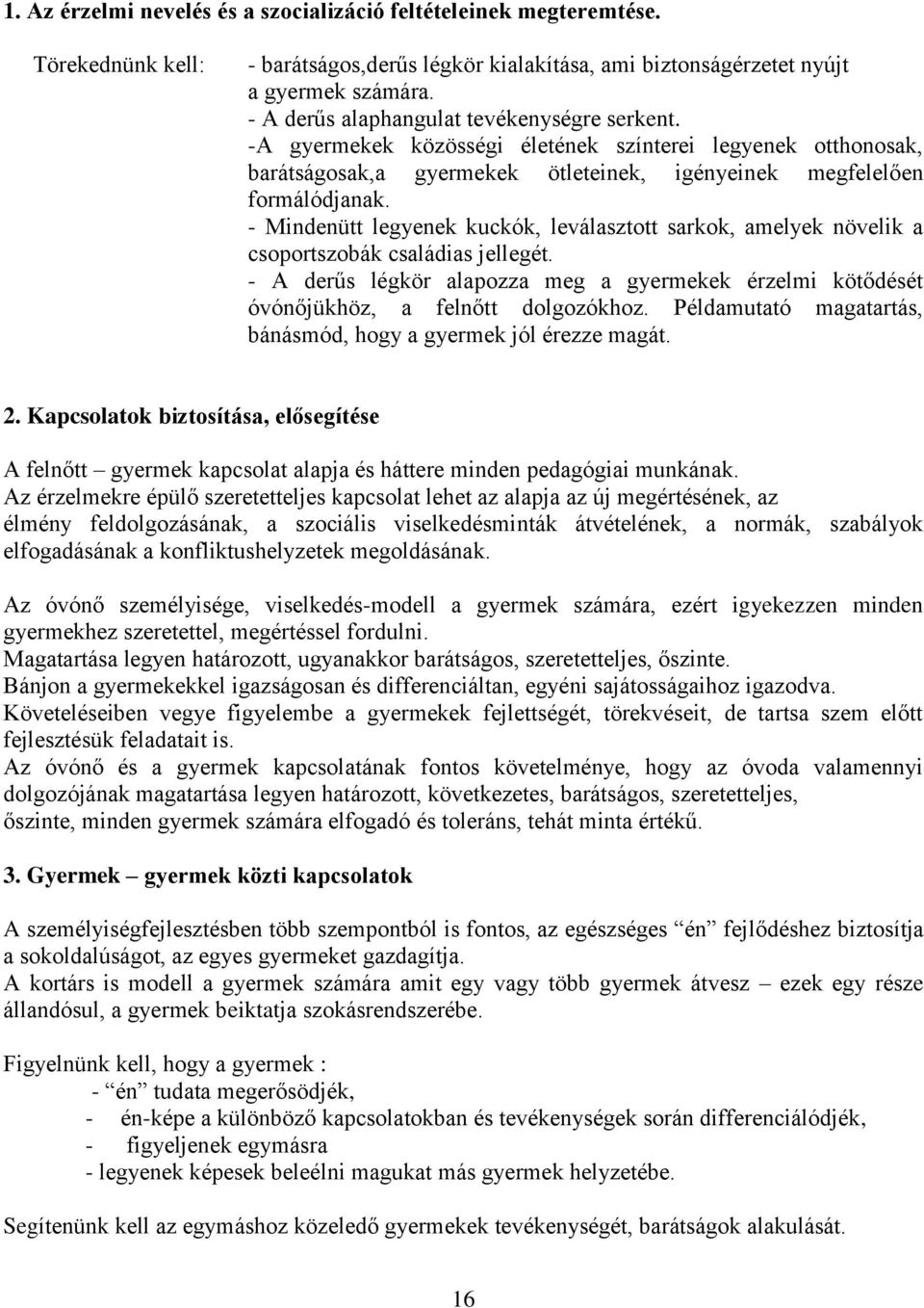 - Mindenütt legyenek kuckók, leválasztott sarkok, amelyek növelik a csoportszobák családias jellegét. - A derűs légkör alapozza meg a gyermekek érzelmi kötődését óvónőjükhöz, a felnőtt dolgozókhoz.