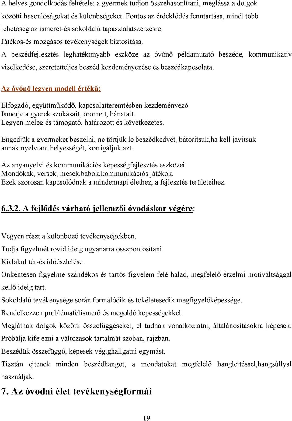 A beszédfejlesztés leghatékonyabb eszköze az óvónő példamutató beszéde, kommunikatív viselkedése, szeretetteljes beszéd kezdeményezése és beszédkapcsolata.