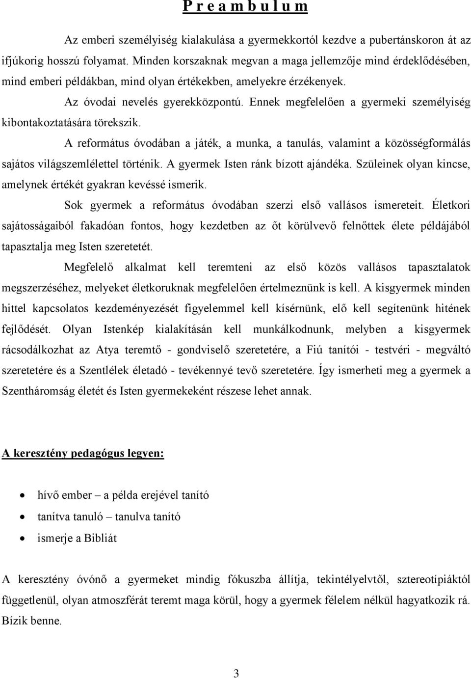 Ennek megfelelően a gyermeki személyiség kibontakoztatására törekszik. A református óvodában a játék, a munka, a tanulás, valamint a közösségformálás sajátos világszemlélettel történik.