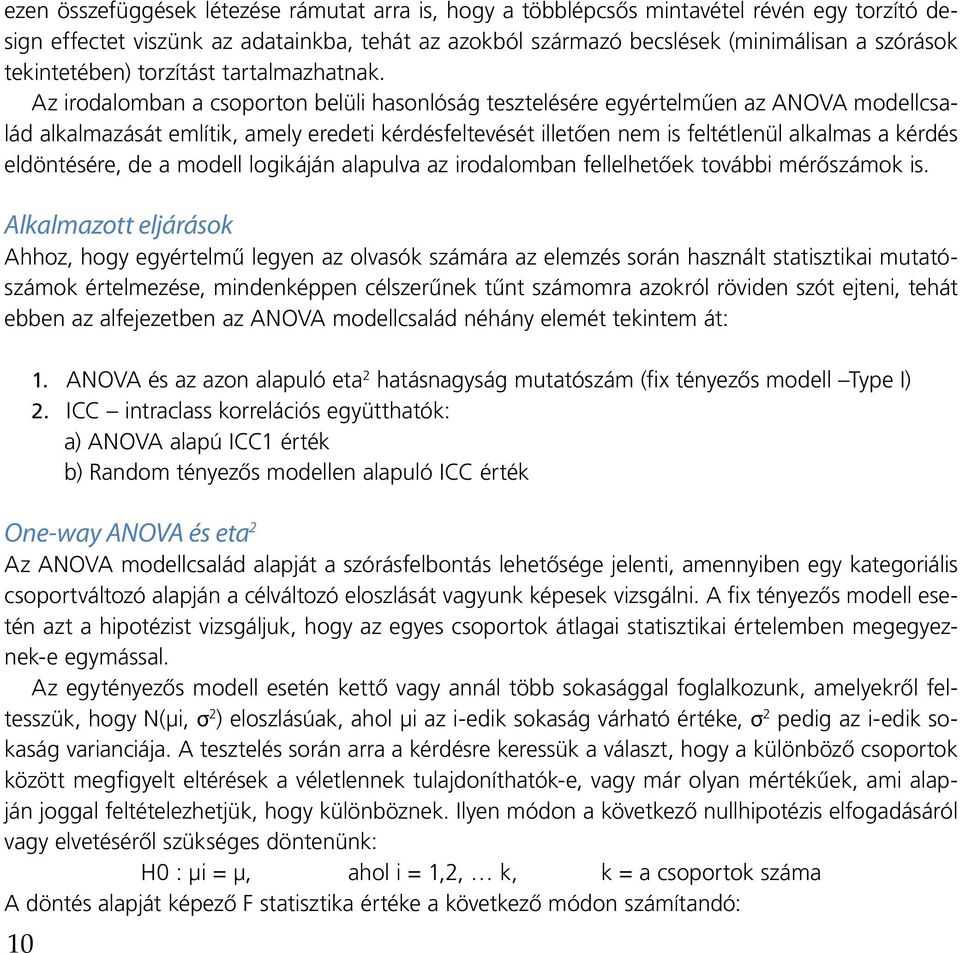 Az irodalomban a csoporton belüli hasonlóság tesztelésére egyértelműen az ANOVA modellcsalád alkalmazását említik, amely eredeti kérdésfeltevését illetően nem is feltétlenül alkalmas a kérdés