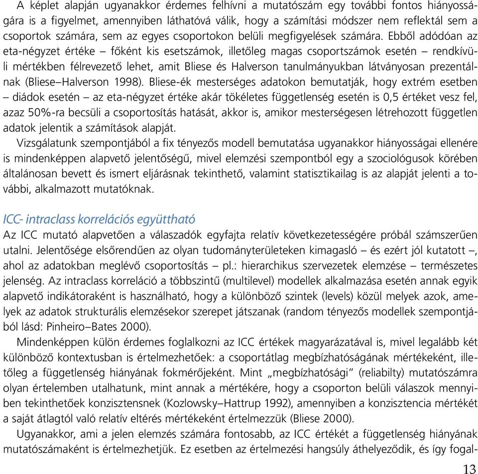 Ebből adódóan az eta-négyzet értéke főként kis esetszámok, illetőleg magas csoportszámok esetén rendkívüli mértékben félrevezető lehet, amit Bliese és Halverson tanulmányukban látványosan
