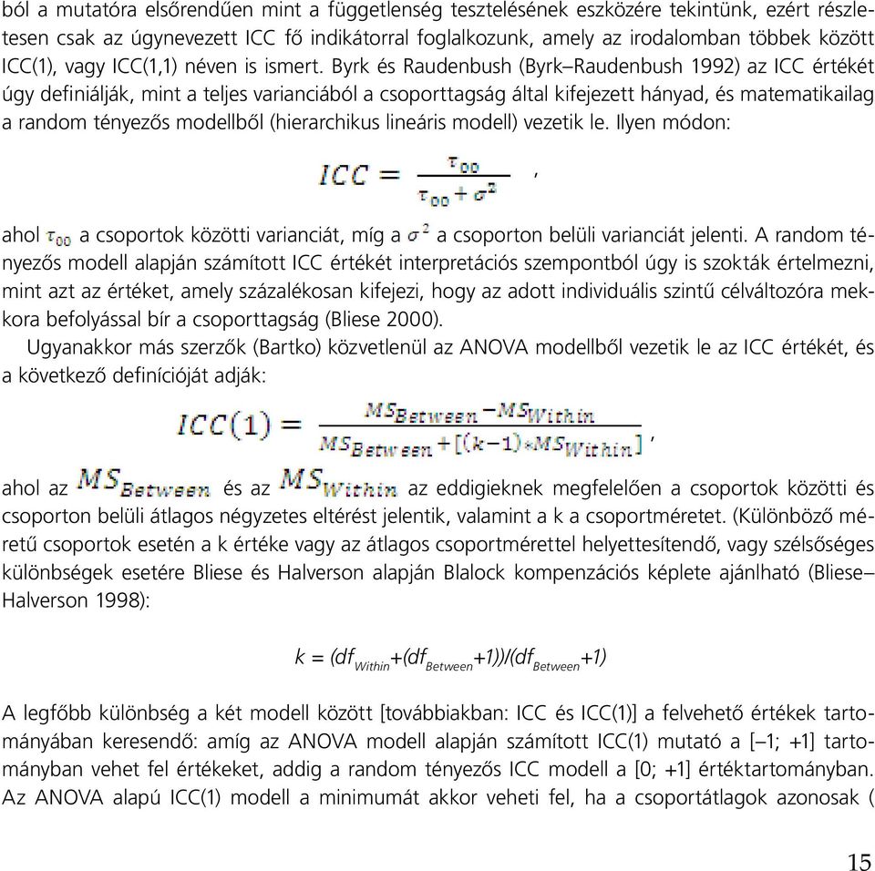 Byrk és Raudenbush (Byrk Raudenbush 1992) az ICC értékét úgy definiálják, mint a teljes varianciából a csoporttagság által kifejezett hányad, és matematikailag a random tényezős modellből