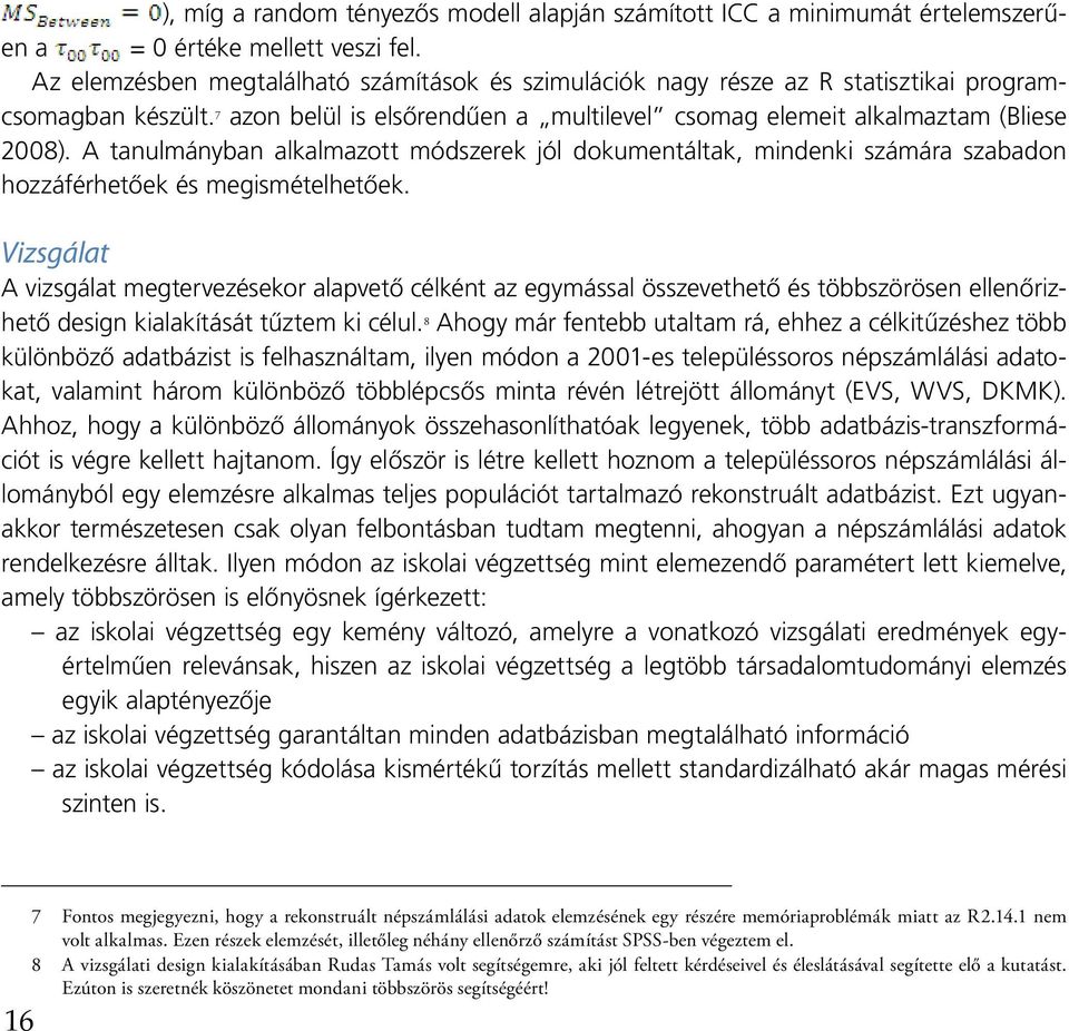 A tanulmányban alkalmazott módszerek jól dokumentáltak, mindenki számára szabadon hozzáférhetőek és megismételhetőek.