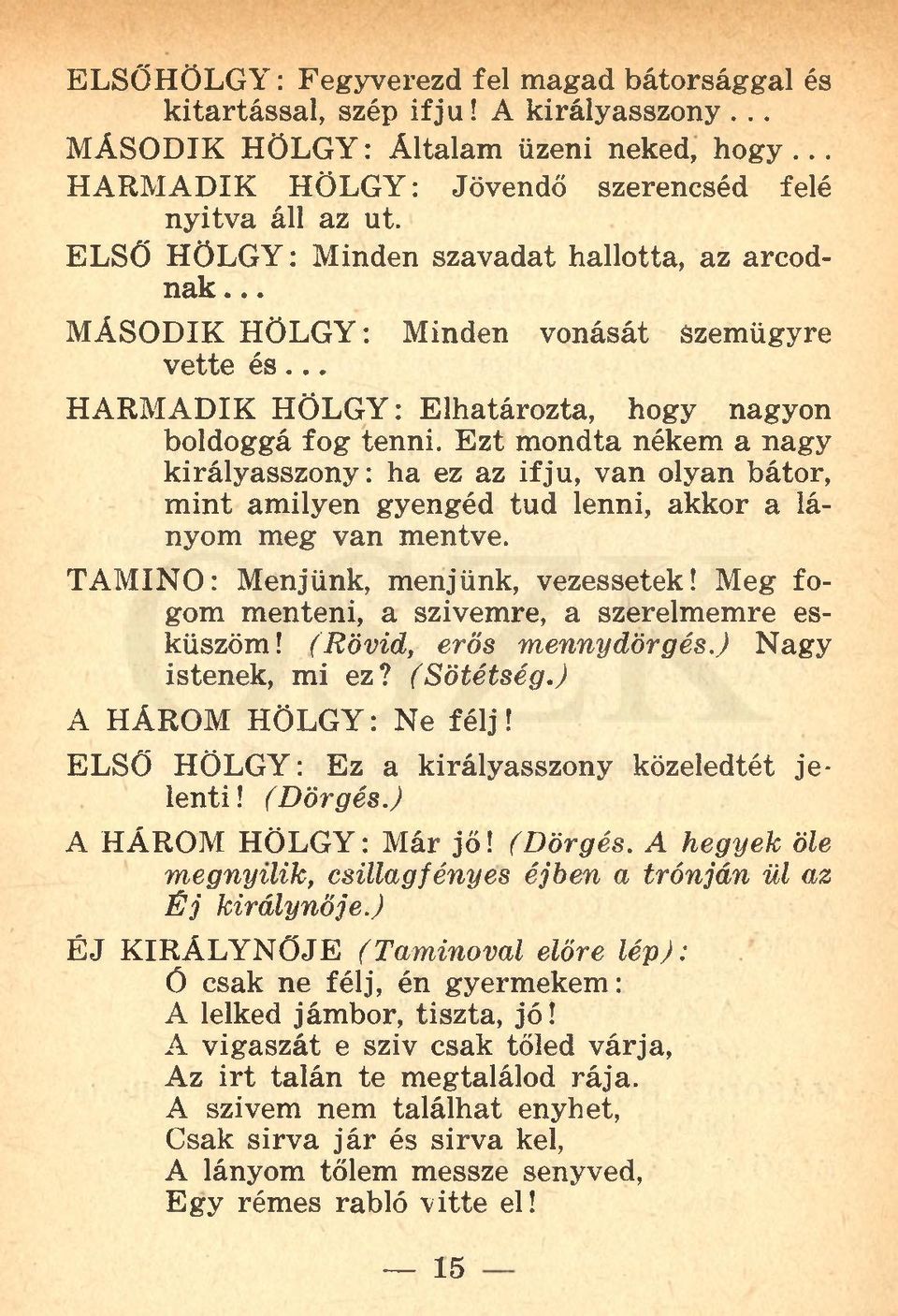 Ezt mondta nékem a nagy királyasszony: ha ez az ifjú, van olyan bátor, mint amilyen gyengéd tud lenni, akkor a lányom meg van mentve. TAMINO: Menjünk, menjünk, vezessetek!
