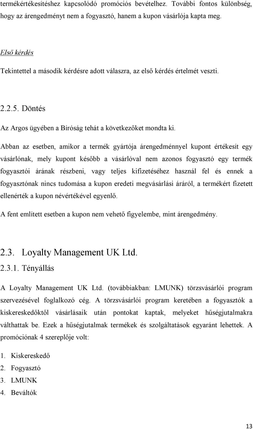 Abban az esetben, amikor a termék gyártója árengedménnyel kupont értékesít egy vásárlónak, mely kupont később a vásárlóval nem azonos fogyasztó egy termék fogyasztói árának részbeni, vagy teljes