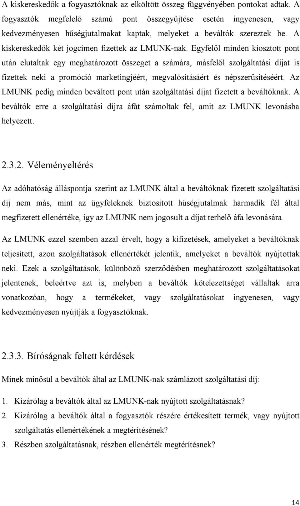 Egyfelől minden kiosztott pont után elutaltak egy meghatározott összeget a számára, másfelől szolgáltatási díjat is fizettek neki a promóció marketingjéért, megvalósításáért és népszerűsítéséért.