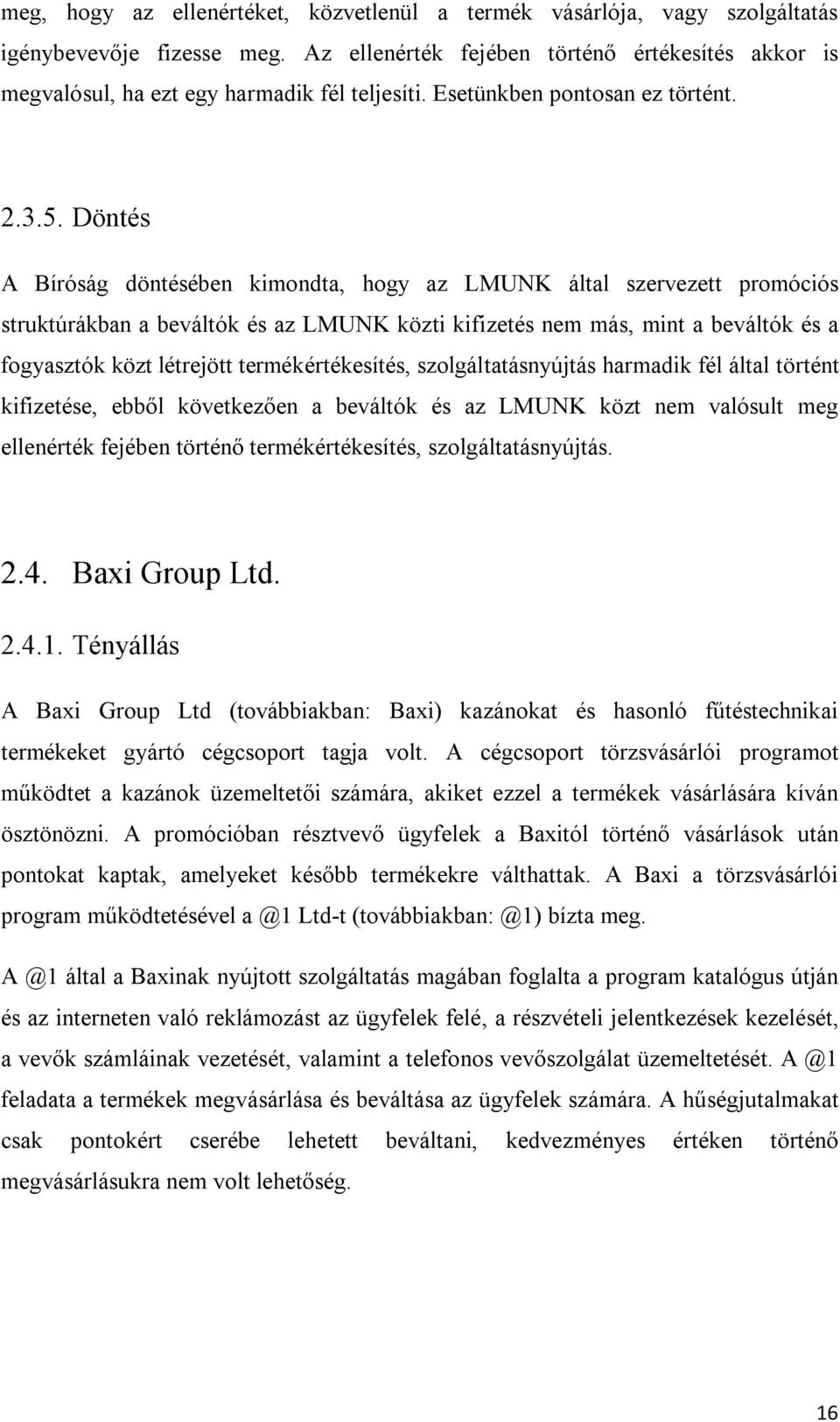 Döntés A Bíróság döntésében kimondta, hogy az LMUNK által szervezett promóciós struktúrákban a beváltók és az LMUNK közti kifizetés nem más, mint a beváltók és a fogyasztók közt létrejött