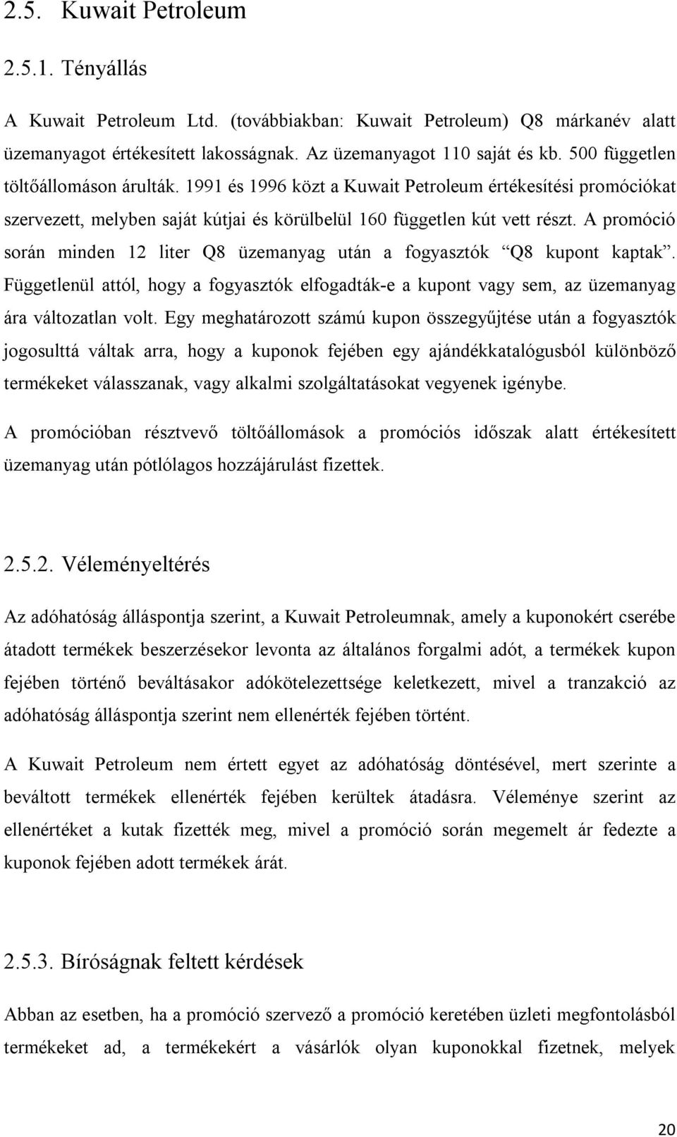A promóció során minden 12 liter Q8 üzemanyag után a fogyasztók Q8 kupont kaptak. Függetlenül attól, hogy a fogyasztók elfogadták-e a kupont vagy sem, az üzemanyag ára változatlan volt.