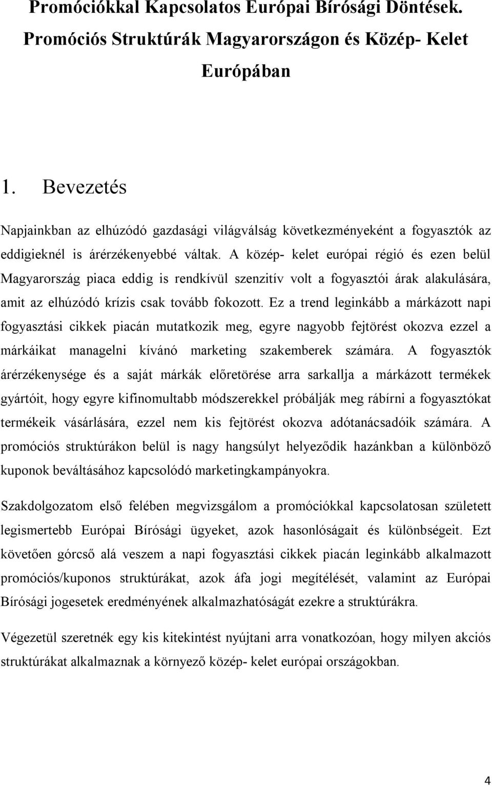 A közép- kelet európai régió és ezen belül Magyarország piaca eddig is rendkívül szenzitív volt a fogyasztói árak alakulására, amit az elhúzódó krízis csak tovább fokozott.