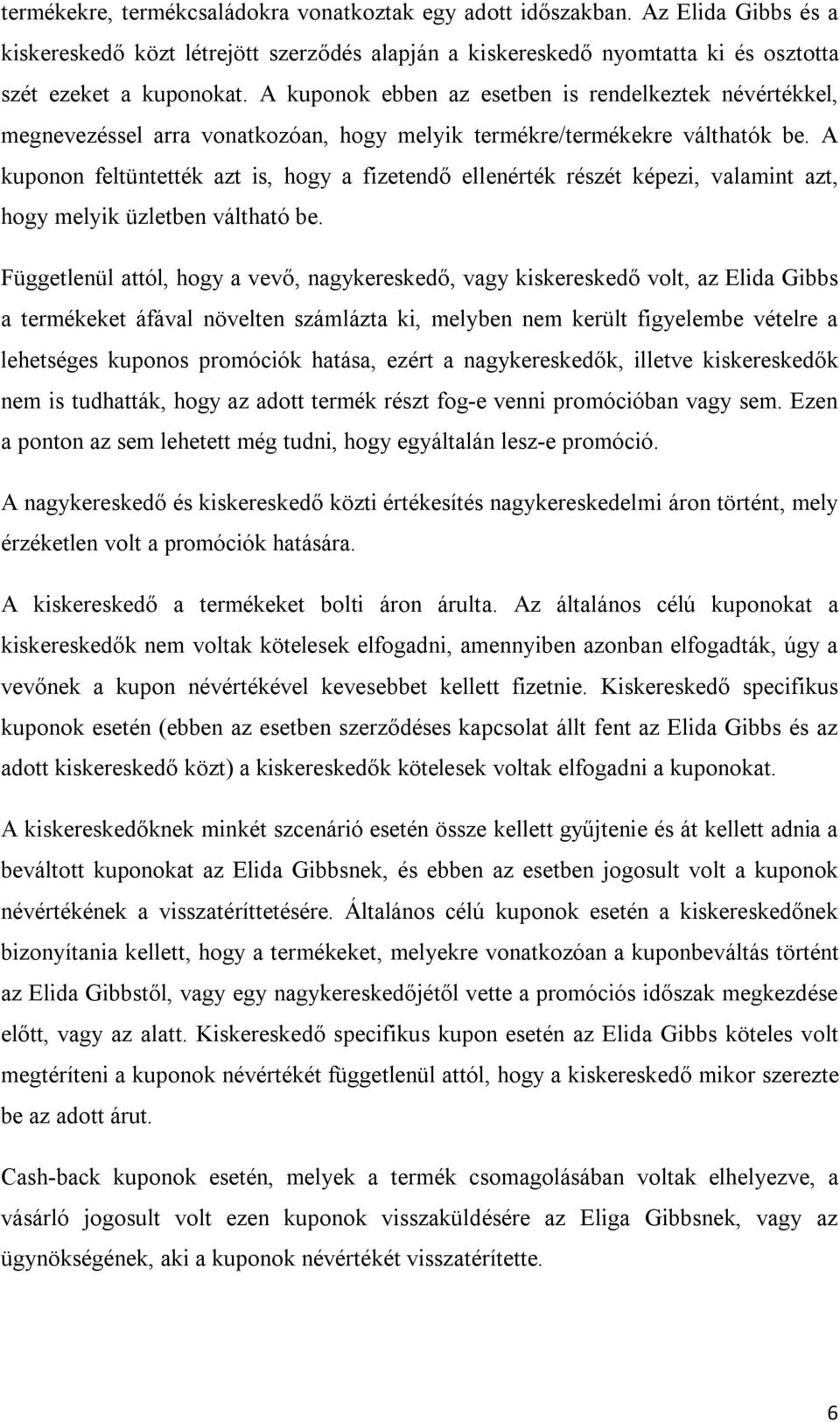 A kuponon feltüntették azt is, hogy a fizetendő ellenérték részét képezi, valamint azt, hogy melyik üzletben váltható be.