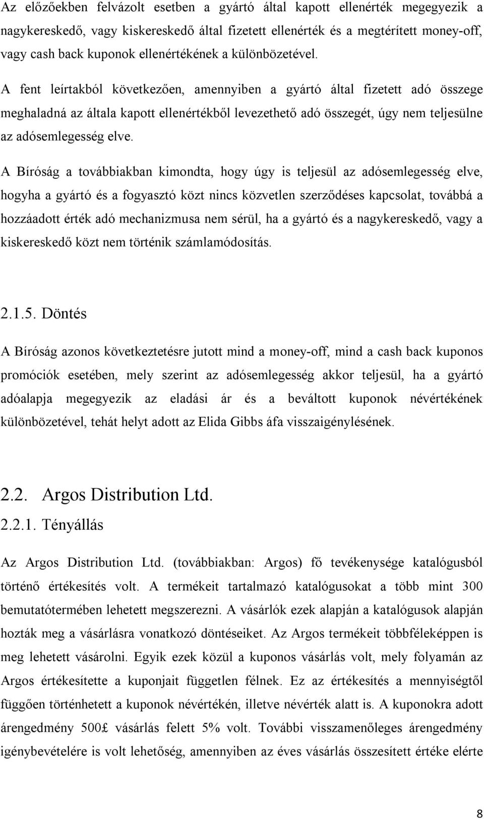 A fent leírtakból következően, amennyiben a gyártó által fizetett adó összege meghaladná az általa kapott ellenértékből levezethető adó összegét, úgy nem teljesülne az adósemlegesség elve.