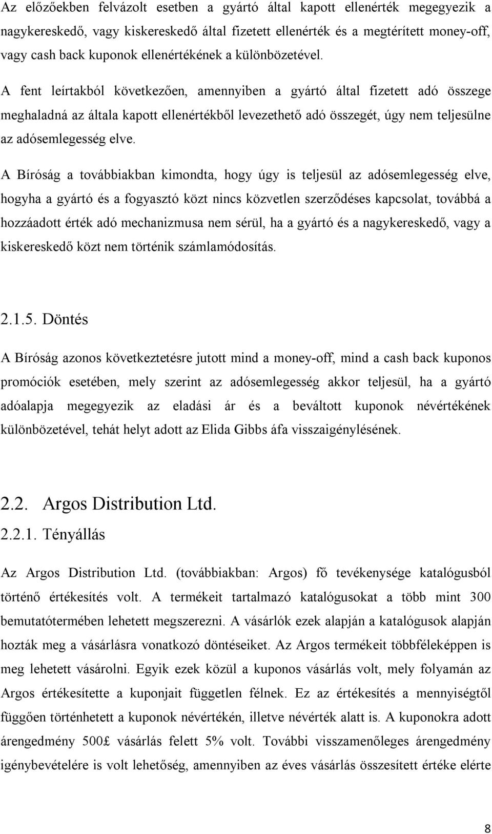 A fent leírtakból következően, amennyiben a gyártó által fizetett adó összege meghaladná az általa kapott ellenértékből levezethető adó összegét, úgy nem teljesülne az adósemlegesség elve.