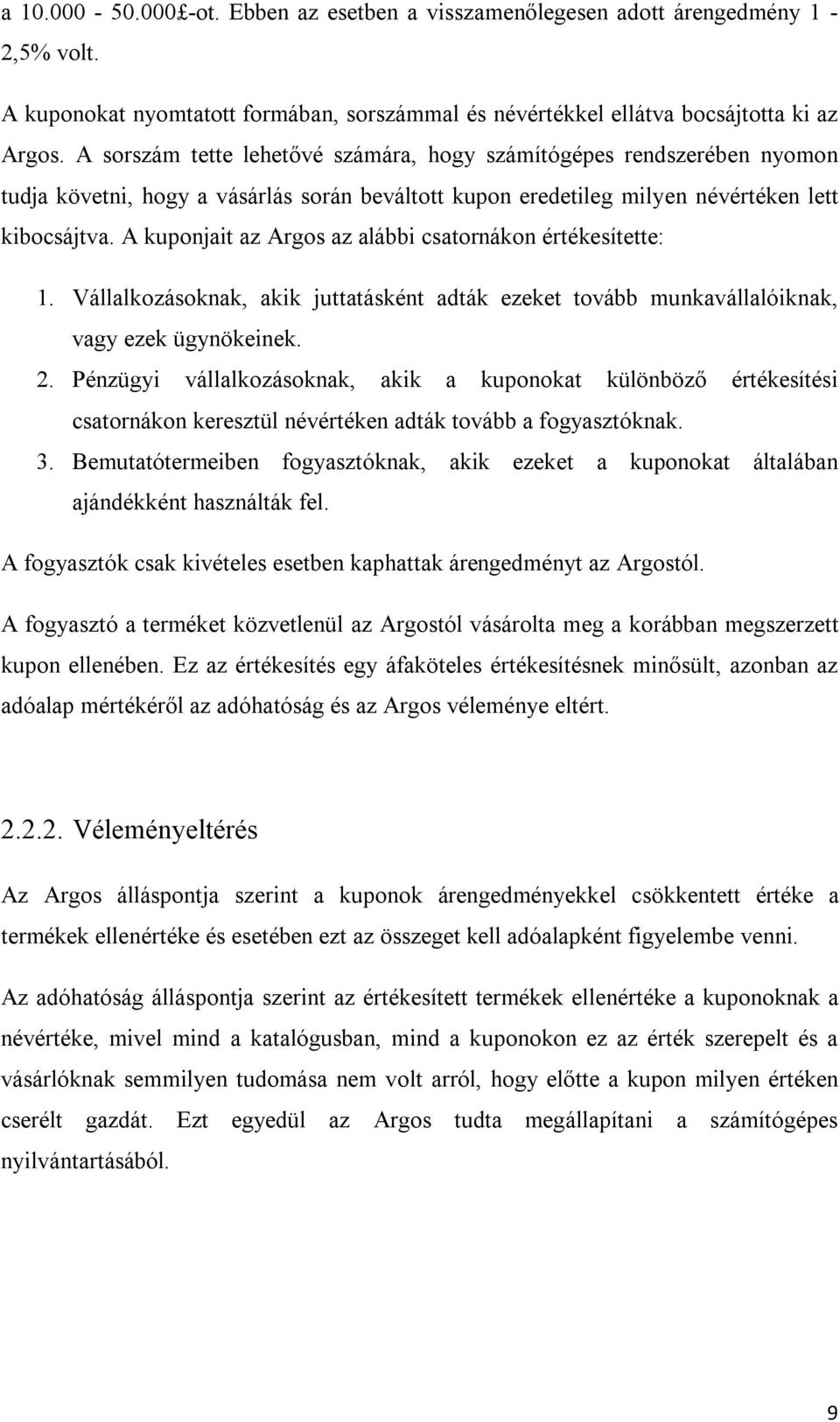 A kuponjait az Argos az alábbi csatornákon értékesítette: 1. Vállalkozásoknak, akik juttatásként adták ezeket tovább munkavállalóiknak, vagy ezek ügynökeinek. 2.