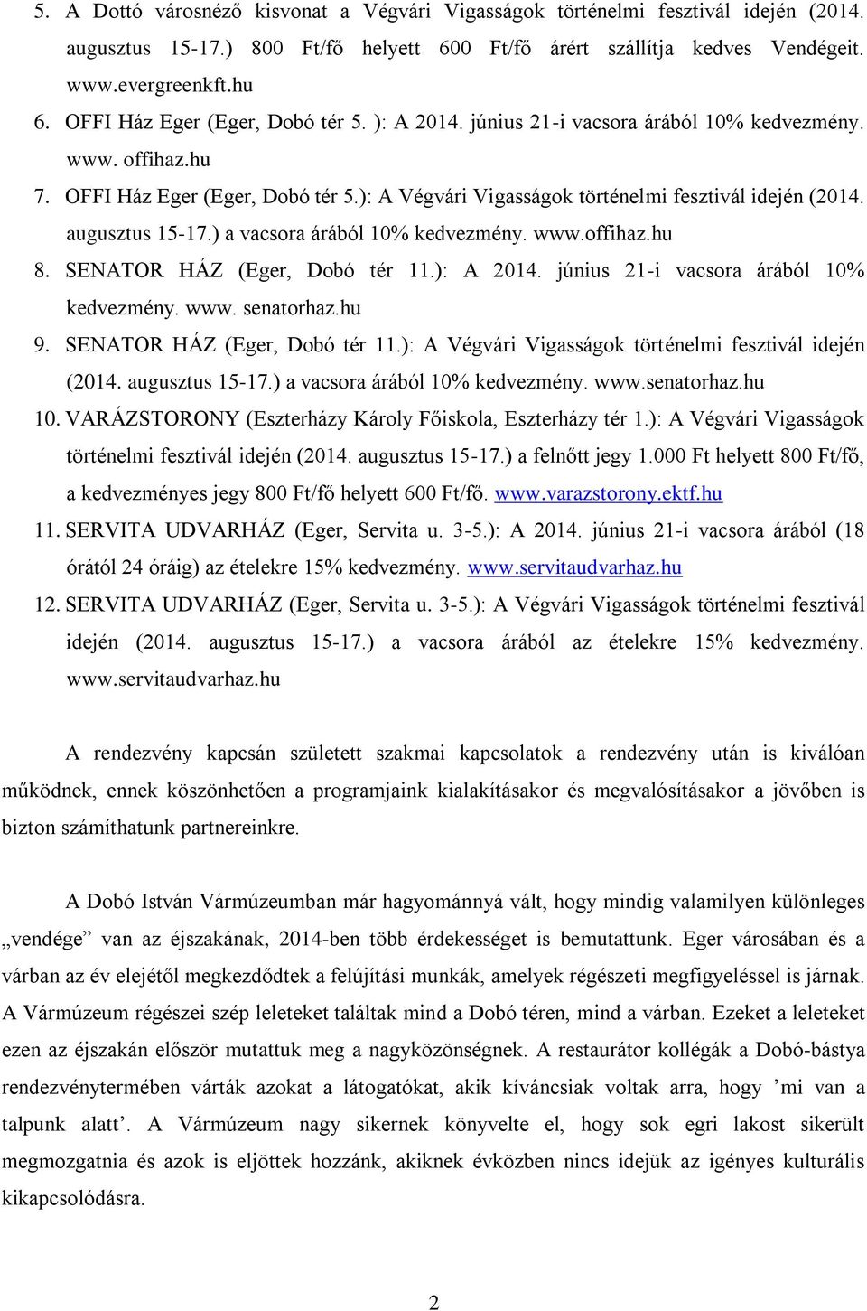 augusztus 15-17.) a vacsora árából 10% kedvezmény. www.offihaz.hu 8. SENATOR HÁZ (Eger, Dobó tér 11.): A 2014. június 21-i vacsora árából 10% kedvezmény. www. senatorhaz.hu 9.