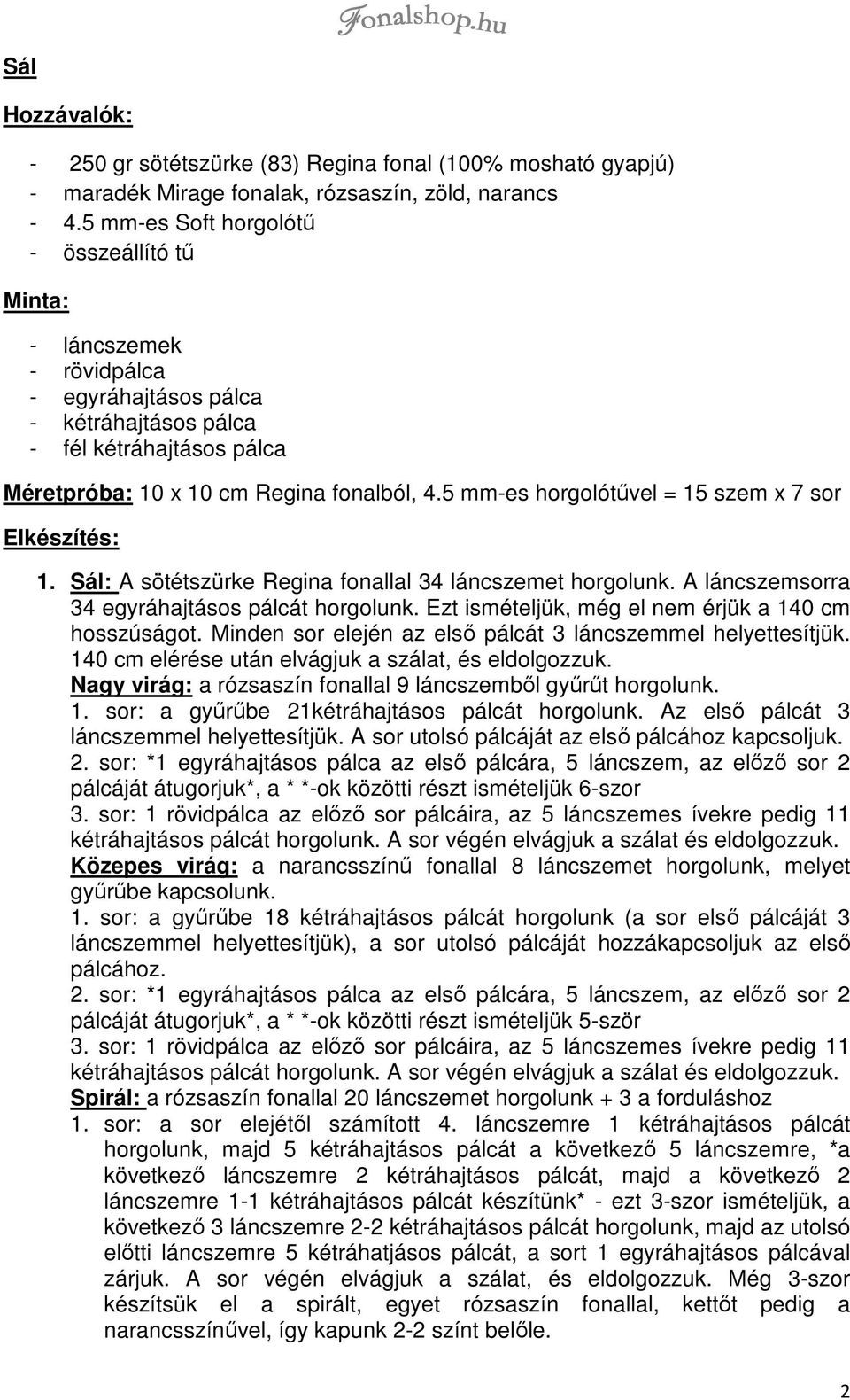 5 mm-es horgolótűvel = 15 szem x 7 sor Elkészítés: 1. Sál: A sötétszürke Regina fonallal 34 láncszemet horgolunk. A láncszemsorra 34 egyráhajtásos pálcát horgolunk.