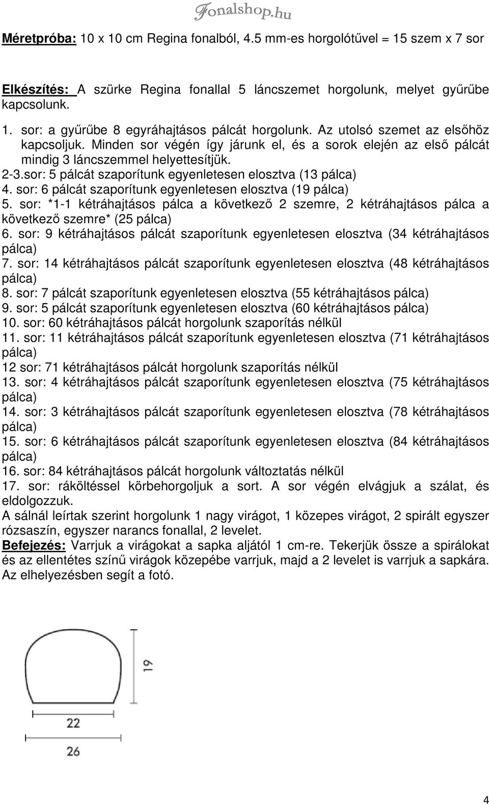 sor: 6 pálcát szaporítunk egyenletesen elosztva (19 5. sor: *1-1 kétráhajtásos pálca a következő 2 szemre, 2 kétráhajtásos pálca a következő szemre* (25 6.