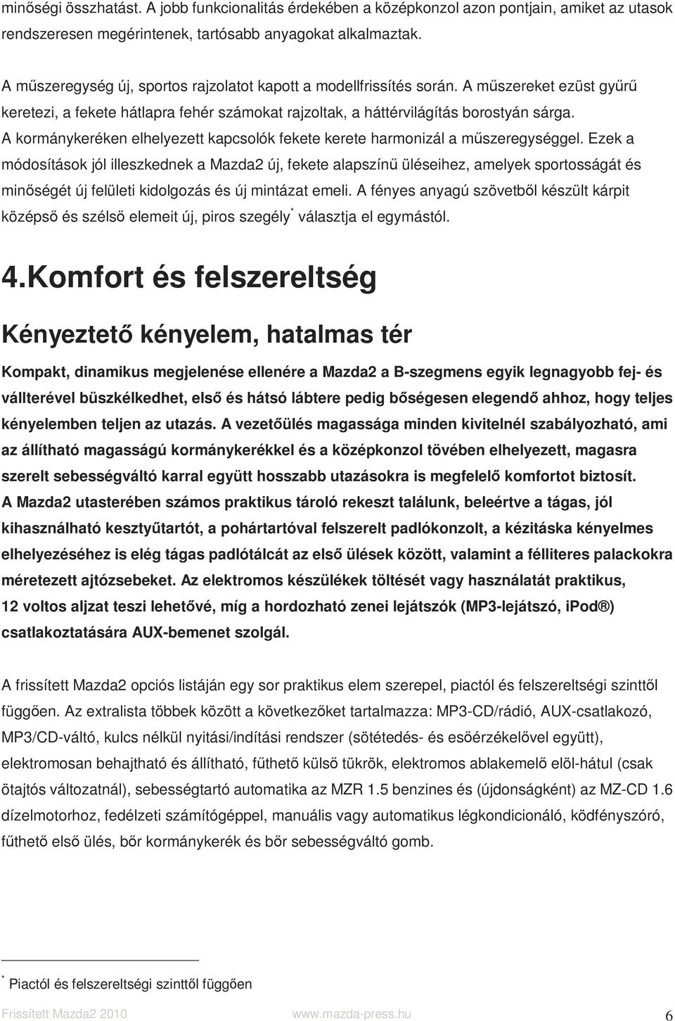 A kormánykeréken elhelyezett kapcsolók fekete kerete harmonizál a műszeregységgel.