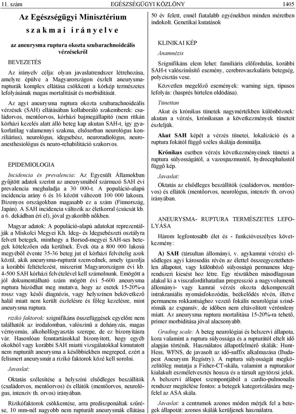 Az agyi aneurysma ruptura okozta szubarachnoideális vérzések (SAH) ellátásában kollaboráló szakemberek: családorvos, mentőorvos, kórházi bajmegállapító (nem ritkán kórházi kezelés alatt álló beteg