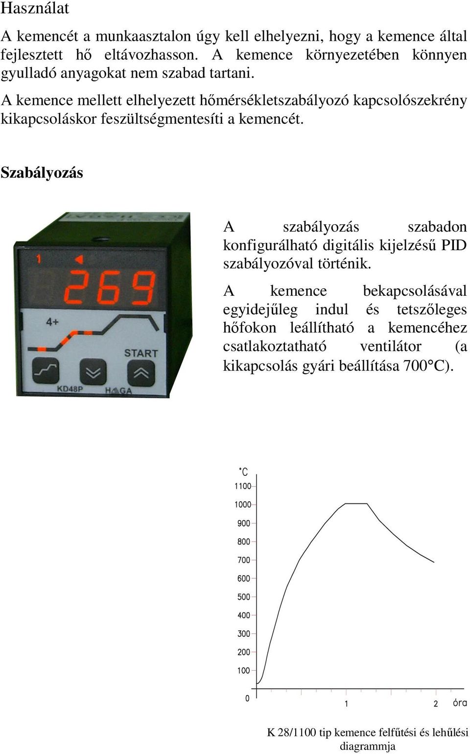 A kemence mellett elhelyezett hőmérsékletszabályozó kapcsolószekrény kikapcsoláskor feszültségmentesíti a kemencét.