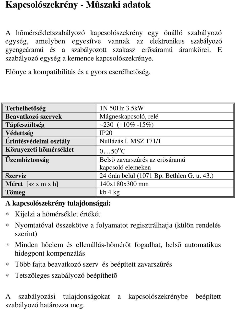 5kW Beavatkozó szervek Mágneskapcsoló, relé Tápfeszültség ~230 (+10% -15%) Védettség IP20 Érintésvédelmi osztály Nullázás I.