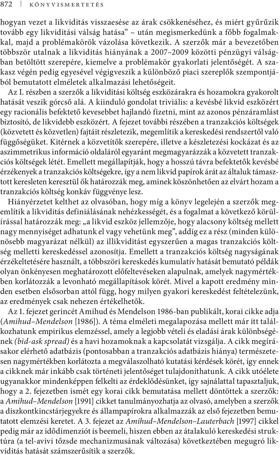 A szakasz végén pedig egyesével végigveszik a különböző piaci szereplők szempontjából bemutatott elméletek alkalmazási lehetőségeit. Az I.