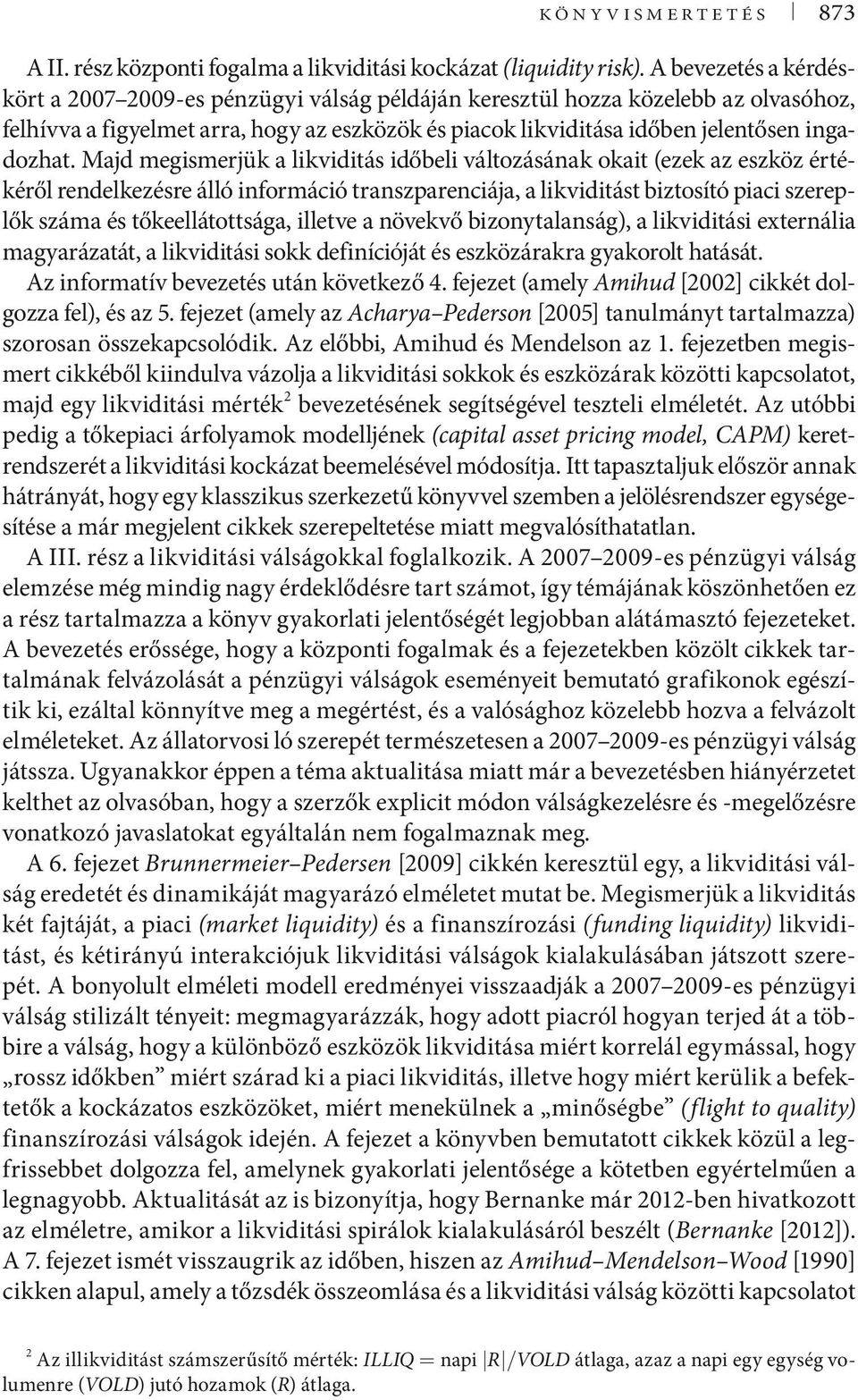 Majd megismerjük a likviditás időbeli változásának okait (ezek az eszköz értékéről rendelkezésre álló információ transzparenciája, a likviditást biztosító piaci szereplők száma és tőkeellátottsága,