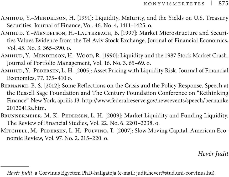 [1990]: Liquidity and the 1987 Stock Market Crash. Journal of Portfolio Management, Vol. 16. No. 3. 65 69. o. Amihud, Y. Pedersen, L. H. [2005]: Asset Pricing with Liquidity Risk.