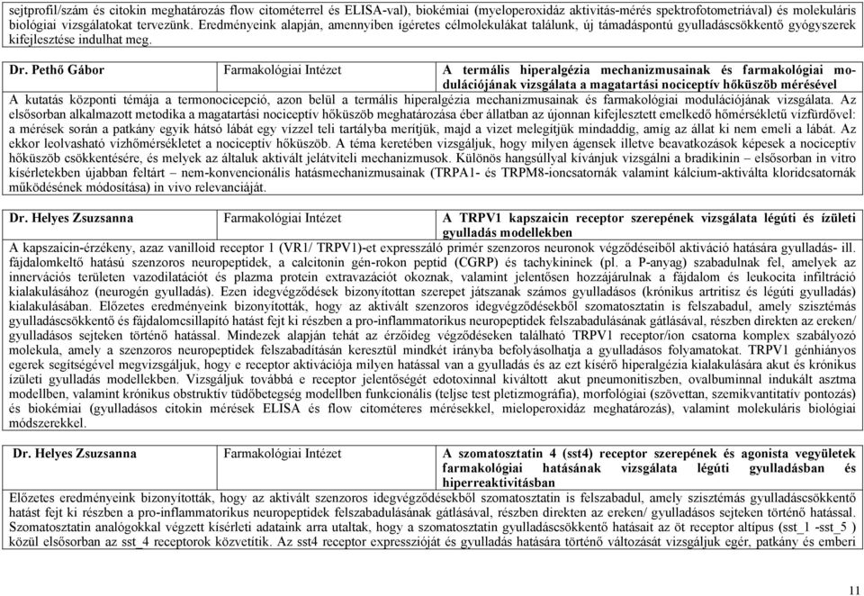 Pethő Gábor Farmakológiai A termális hiperalgézia mechanizmusainak és farmakológiai modulációjának vizsgálata a magatartási nociceptív hőküszöb mérésével A kutatás központi témája a termonocicepció,
