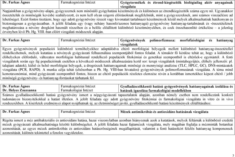 Ugyanakkor összetételük és minőségük kevésbé szabályozott, és nem kell olyan szigorú előírásoknak megfelelniük, mint a gyógyszereknek, ami számos visszaélésre ad lehetőséget.