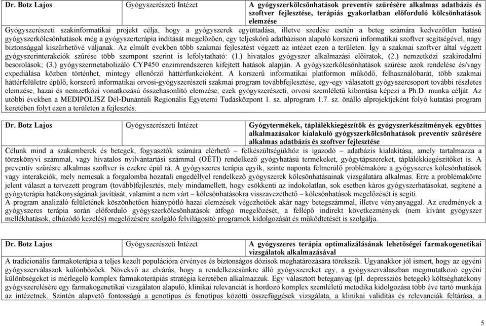 teljeskörű adatbázison alapuló korszerű informatikai szoftver segítségével, nagy biztonsággal kiszűrhetővé váljanak. Az elmúlt években több szakmai fejlesztést végzett az intézet ezen a területen.