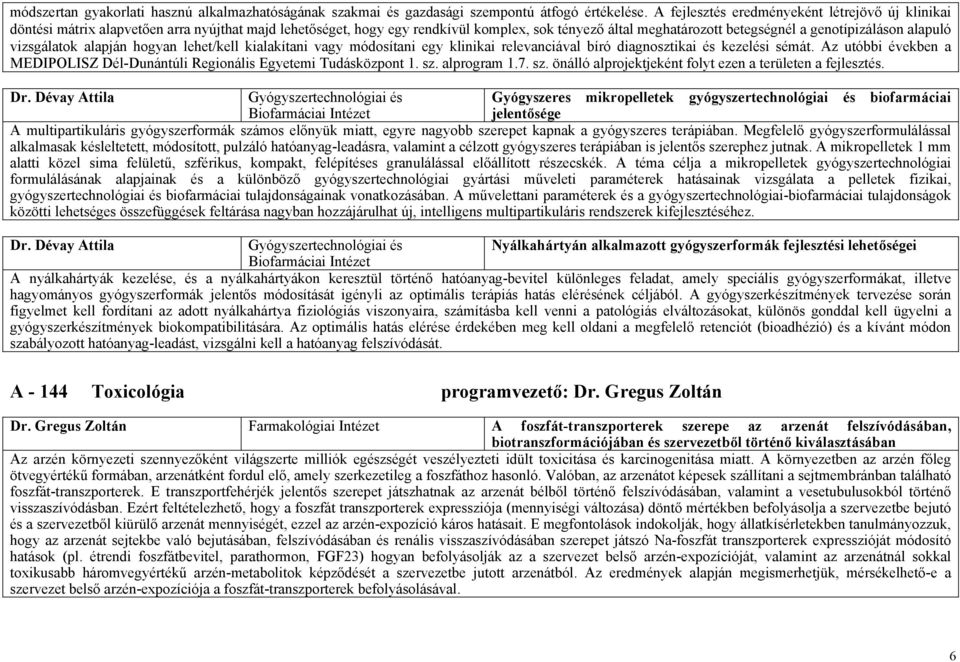 alapuló vizsgálatok alapján hogyan lehet/kell kialakítani vagy módosítani egy klinikai relevanciával bíró diagnosztikai és kezelési sémát.